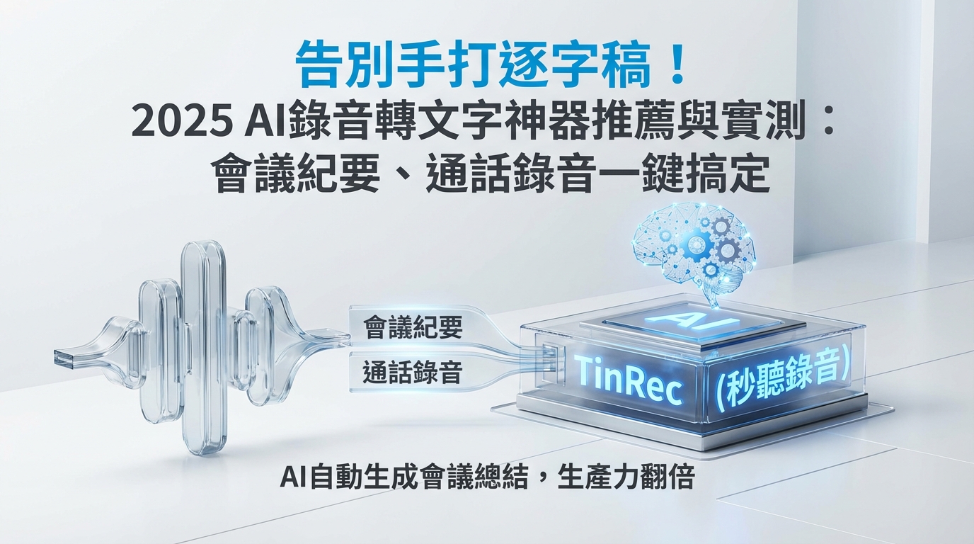 告別手打逐字稿!2025 AI錄音轉文字神器推薦與實測:會議紀要、通話錄音一鍵搞定